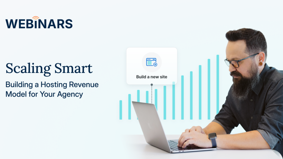 Webinar | Scaling Smart: Building a Hosting Revenue for Your Agency