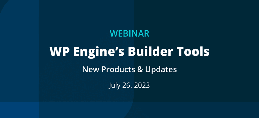 promotional graphic reads: Webinar. WP Engine's Builder Tools. New Products & Updates, July 26, 2023