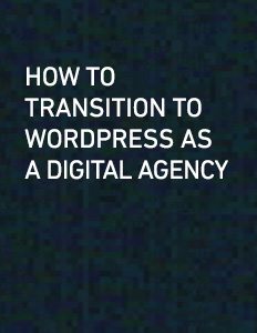 White Paper: How to Transition to WordPress as a Digital Agency