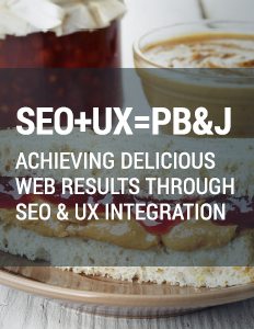 SEO + UX + PB&J: Achieving Delicious Website Results Through SEO & UX Integration