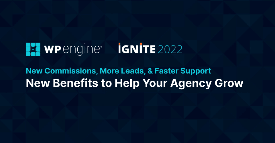 Banner with WP Engine and Ignite logos. Text below the logos reads: New Commissions, More Leads, & Faster Support, New Benefits to Help Your Agency Grow