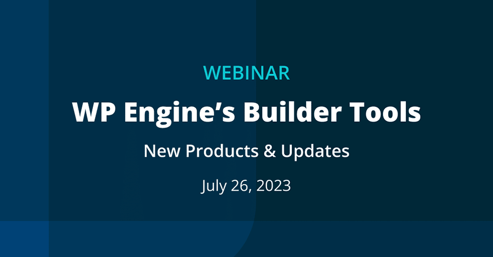 promotional graphic reads: Webinar. WP Engine's Builder Tools. New Products & Updates, July 26, 2023