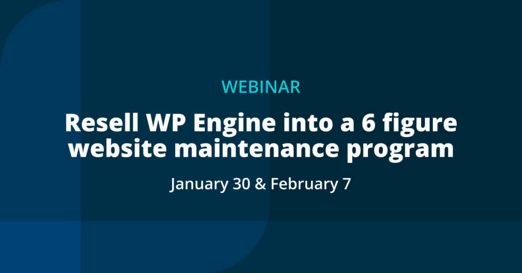 Resell WP Engine into a 6 figure website maintenance program
