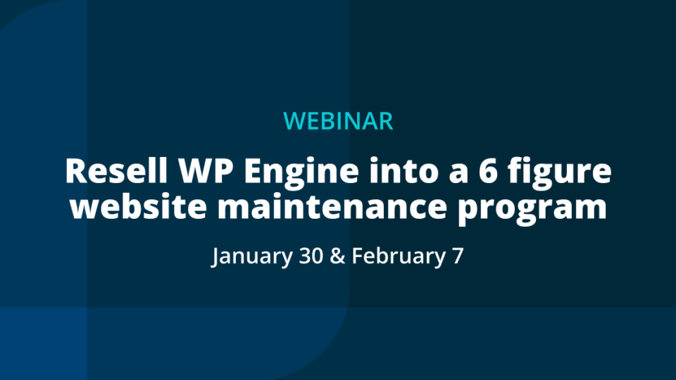 Resell WP Engine into a 6 figure website maintenance program