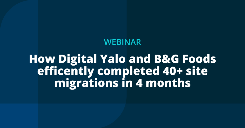 How Digital Yalo and B&G Foods Efficiently Completed 40+ Site Migrations in 4 Months