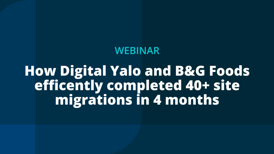 How Digital Yalo and B&G Foods Efficiently Completed 40+ Site Migrations in 4 Months